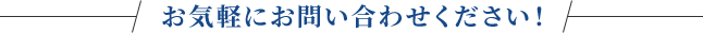 お気軽にお問い合わせください！